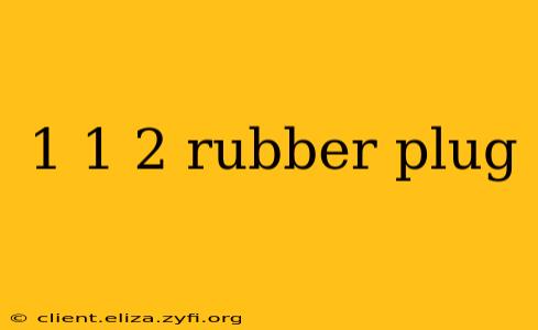 1 1 2 rubber plug