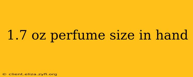 1.7 oz perfume size in hand