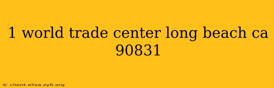 1 world trade center long beach ca 90831