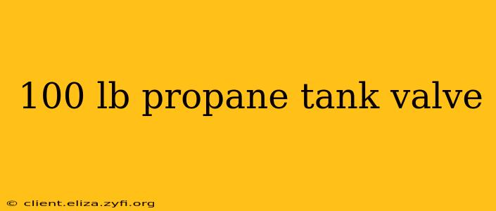 100 lb propane tank valve