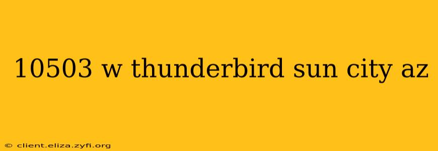 10503 w thunderbird sun city az