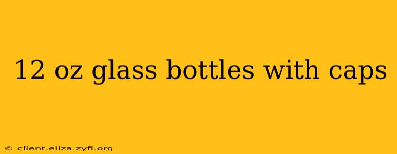 12 oz glass bottles with caps