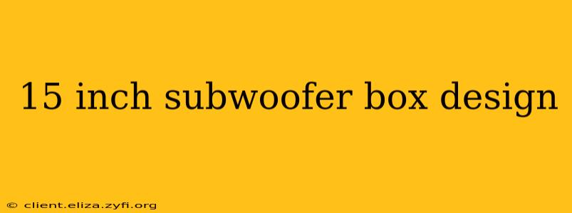 15 inch subwoofer box design