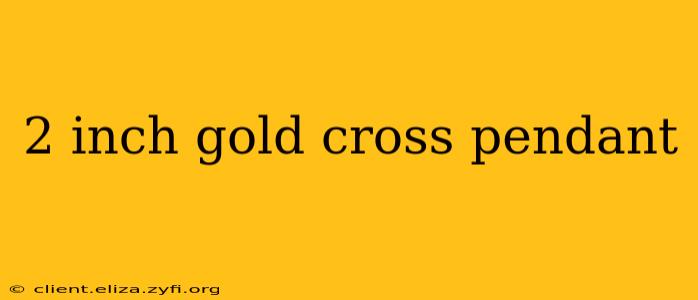 2 inch gold cross pendant