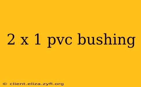 2 x 1 pvc bushing