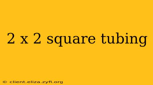 2 x 2 square tubing