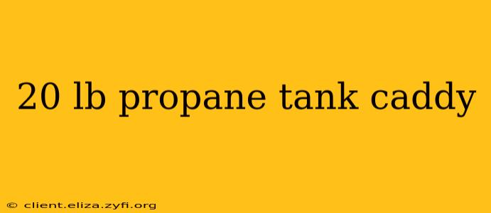 20 lb propane tank caddy
