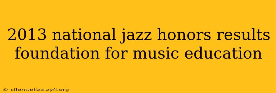 2013 national jazz honors results foundation for music education
