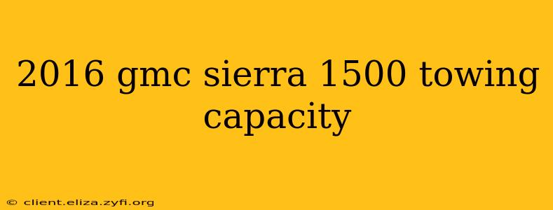 2016 gmc sierra 1500 towing capacity