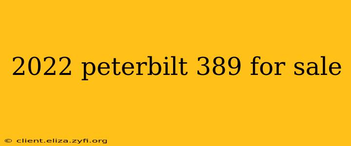 2022 peterbilt 389 for sale
