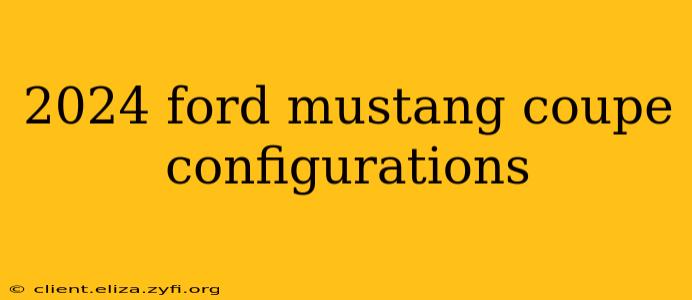 2024 ford mustang coupe configurations