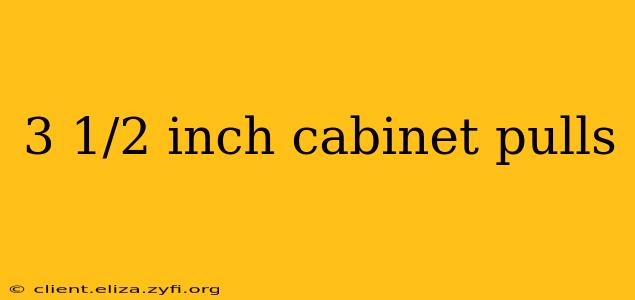 3 1/2 inch cabinet pulls