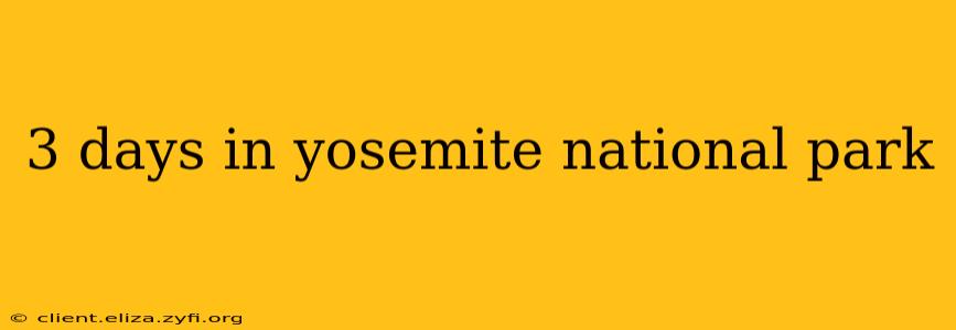 3 days in yosemite national park