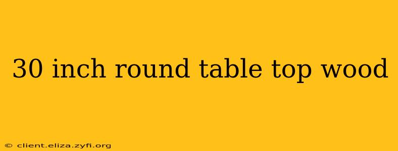 30 inch round table top wood