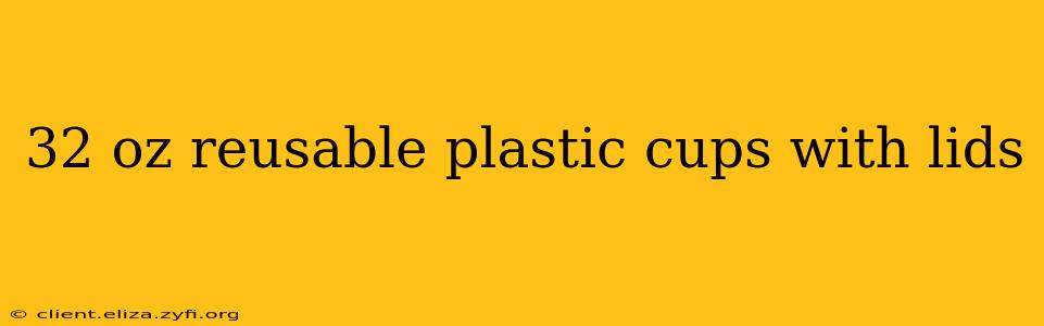 32 oz reusable plastic cups with lids