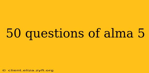 50 questions of alma 5