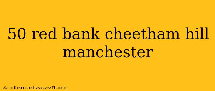 50 red bank cheetham hill manchester