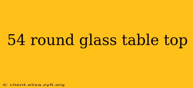 54 round glass table top