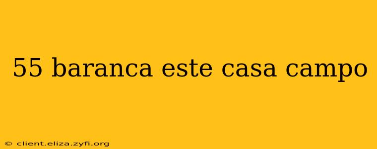 55 baranca este casa campo