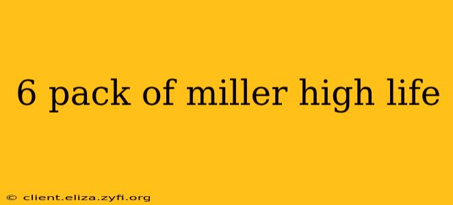 6 pack of miller high life