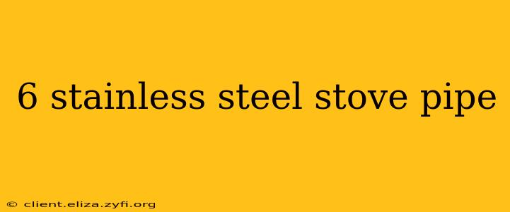 6 stainless steel stove pipe