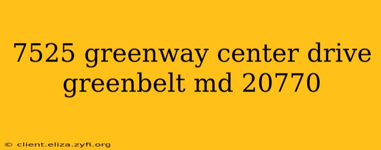 7525 greenway center drive greenbelt md 20770