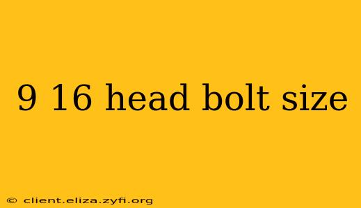 9 16 head bolt size