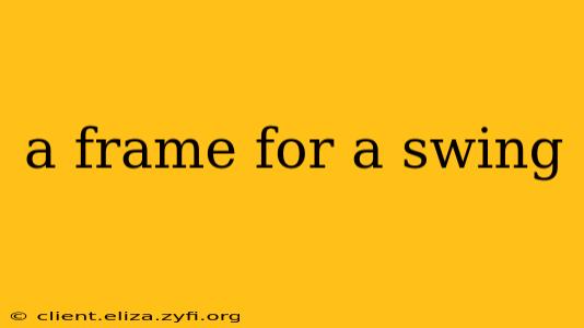 a frame for a swing