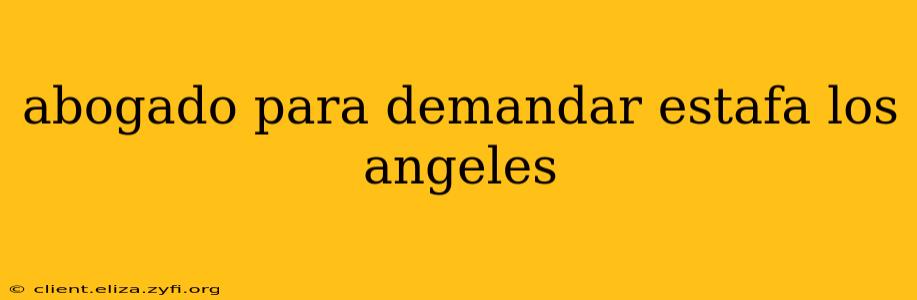 abogado para demandar estafa los angeles
