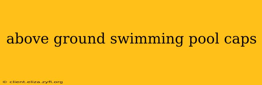 above ground swimming pool caps