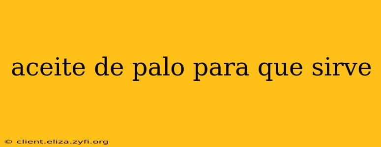 aceite de palo para que sirve