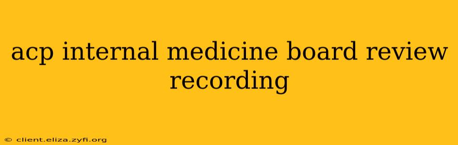 acp internal medicine board review recording