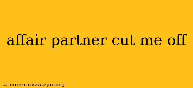 affair partner cut me off