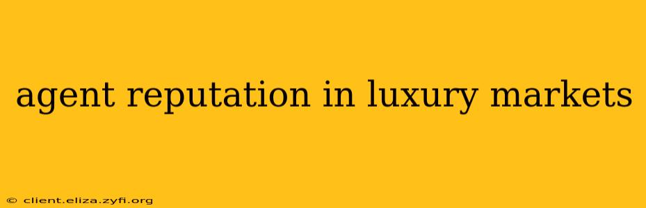 agent reputation in luxury markets