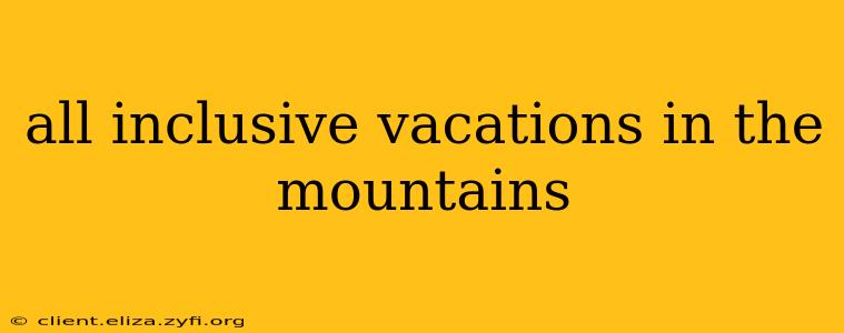 all inclusive vacations in the mountains