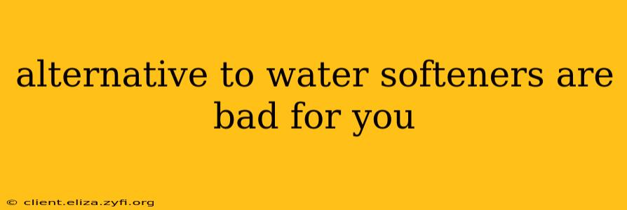 alternative to water softeners are bad for you