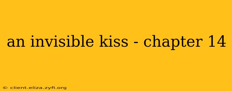 an invisible kiss - chapter 14