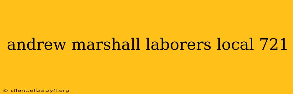 andrew marshall laborers local 721