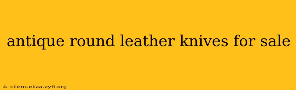 antique round leather knives for sale