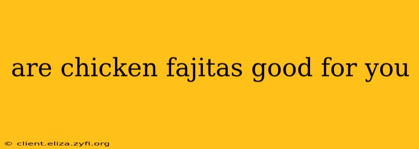 are chicken fajitas good for you