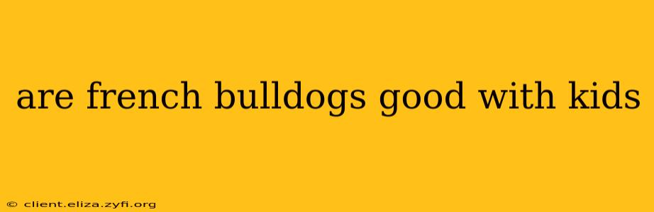 are french bulldogs good with kids