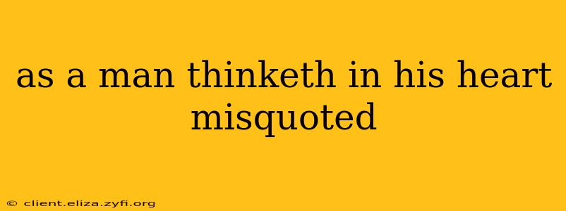 as a man thinketh in his heart misquoted
