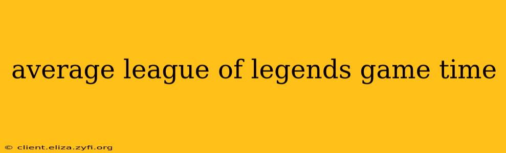 average league of legends game time