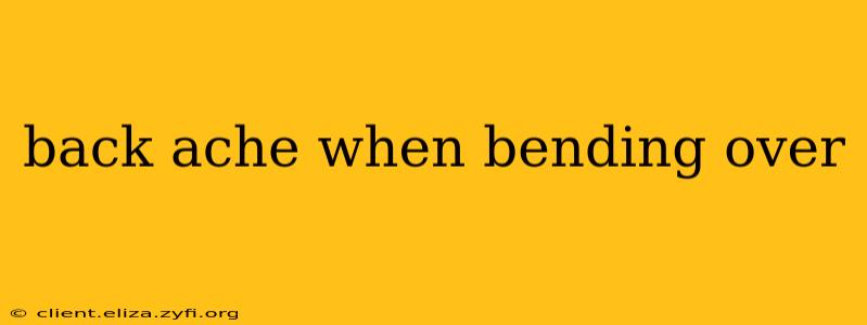 back ache when bending over