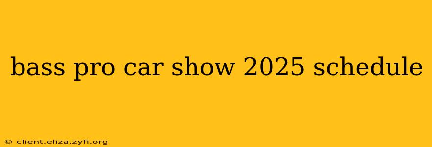 bass pro car show 2025 schedule