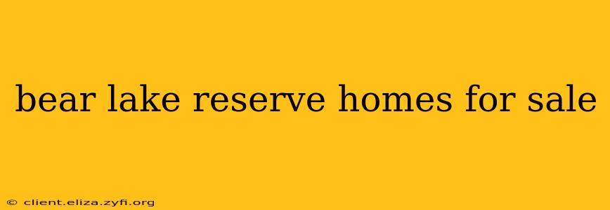 bear lake reserve homes for sale