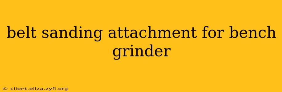 belt sanding attachment for bench grinder