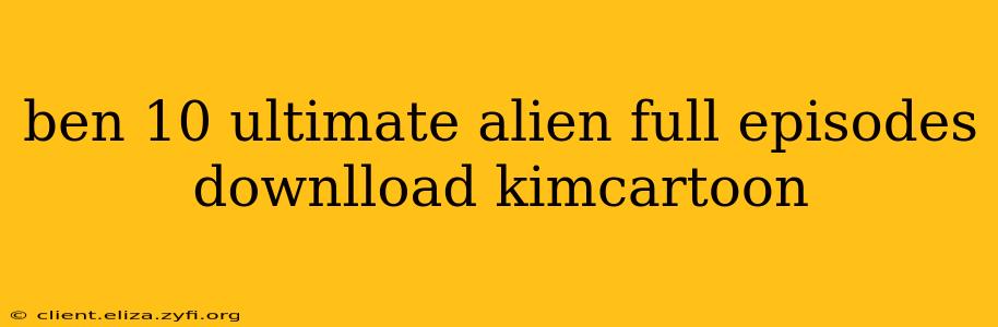 ben 10 ultimate alien full episodes downlload kimcartoon