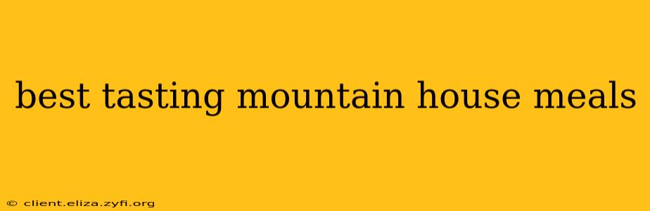 best tasting mountain house meals