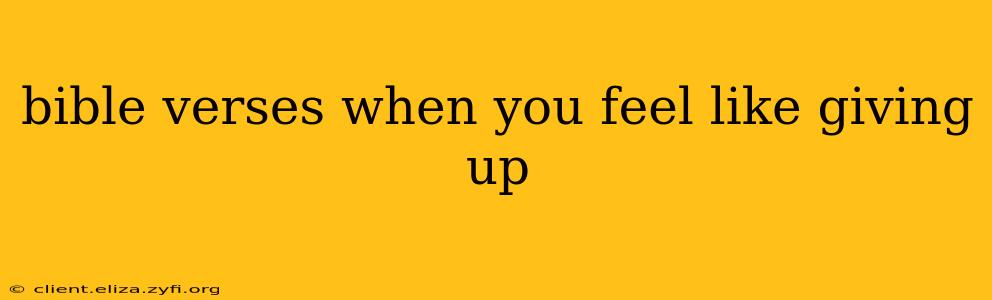 bible verses when you feel like giving up